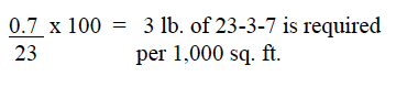 (0.7 / 23) x 100 = 3 lb. of 23-3-7 is required per 1,000 sq. ft.